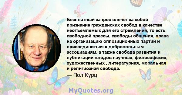 Бесплатный запрос влечет за собой признание гражданских свобод в качестве неотъемлемых для его стремления, то есть свободной прессы, свободы общения, права на организацию оппозиционных партий и присоединиться к