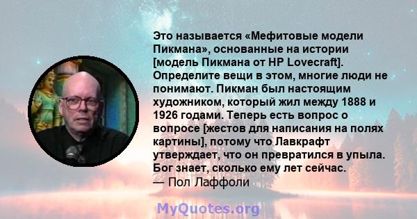 Это называется «Мефитовые модели Пикмана», основанные на истории [модель Пикмана от HP Lovecraft]. Определите вещи в этом, многие люди не понимают. Пикман был настоящим художником, который жил между 1888 и 1926 годами.