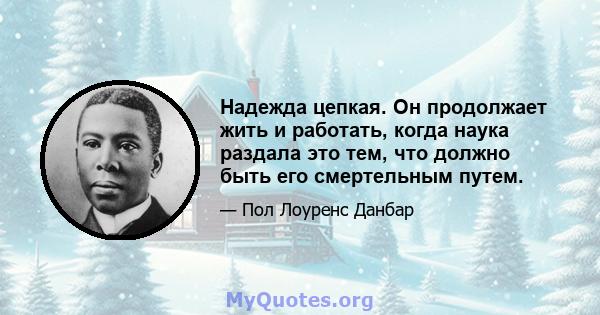 Надежда цепкая. Он продолжает жить и работать, когда наука раздала это тем, что должно быть его смертельным путем.