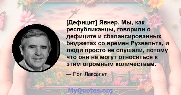 [Дефицит] Явнер. Мы, как республиканцы, говорили о дефиците и сбалансированных бюджетах со времен Рузвельта, и люди просто не слушали, потому что они не могут относиться к этим огромным количествам.