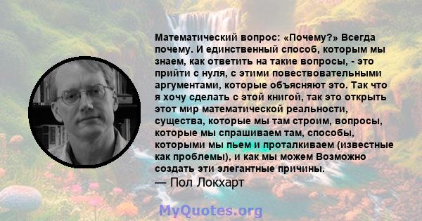 Математический вопрос: «Почему?» Всегда почему. И единственный способ, которым мы знаем, как ответить на такие вопросы, - это прийти с нуля, с этими повествовательными аргументами, которые объясняют это. Так что я хочу