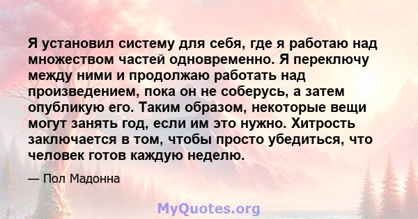 Я установил систему для себя, где я работаю над множеством частей одновременно. Я переключу между ними и продолжаю работать над произведением, пока он не соберусь, а затем опубликую его. Таким образом, некоторые вещи