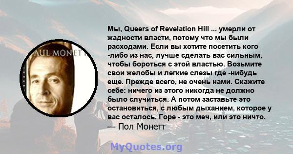 Мы, Queers of Revelation Hill ... умерли от жадности власти, потому что мы были расходами. Если вы хотите посетить кого -либо из нас, лучше сделать вас сильным, чтобы бороться с этой властью. Возьмите свои желобы и