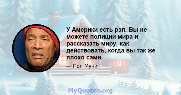 У Америки есть рэп. Вы не можете полиции мира и рассказать миру, как действовать, когда вы так же плохо сами.