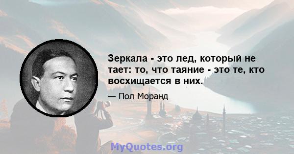 Зеркала - это лед, который не тает: то, что таяние - это те, кто восхищается в них.