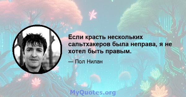 Если красть нескольких сальтхакеров была неправа, я не хотел быть правым.