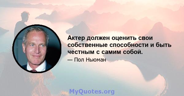 Актер должен оценить свои собственные способности и быть честным с самим собой.