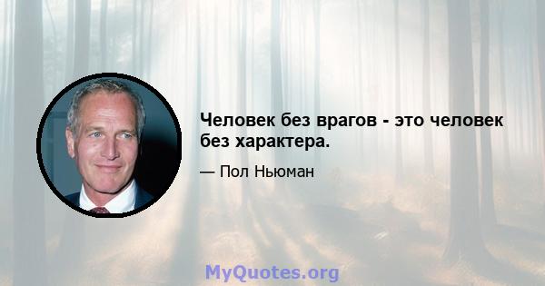 Человек без врагов - это человек без характера.