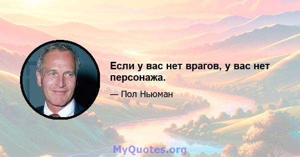 Если у вас нет врагов, у вас нет персонажа.