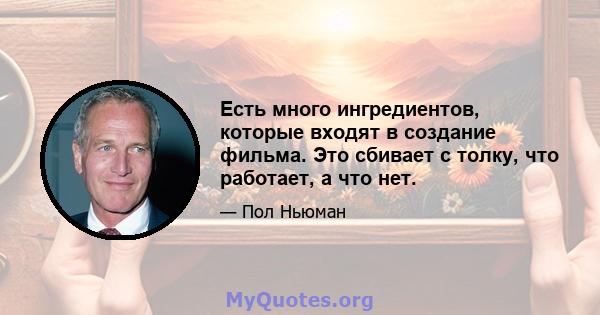 Есть много ингредиентов, которые входят в создание фильма. Это сбивает с толку, что работает, а что нет.