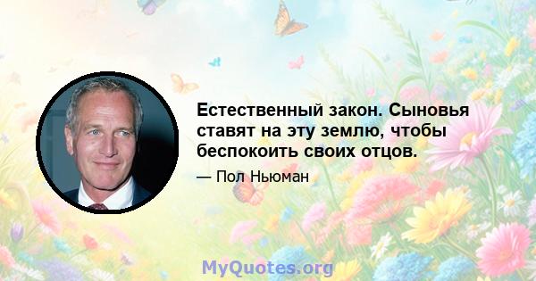 Естественный закон. Сыновья ставят на эту землю, чтобы беспокоить своих отцов.