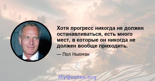 Хотя прогресс никогда не должен останавливаться, есть много мест, в которые он никогда не должен вообще приходить.