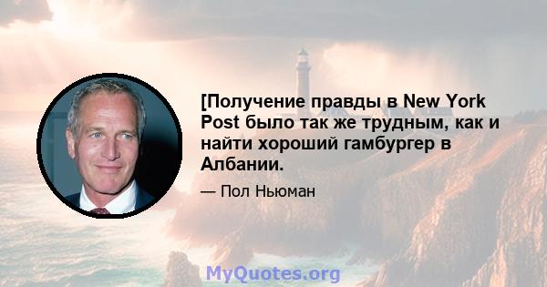 [Получение правды в New York Post было так же трудным, как и найти хороший гамбургер в Албании.