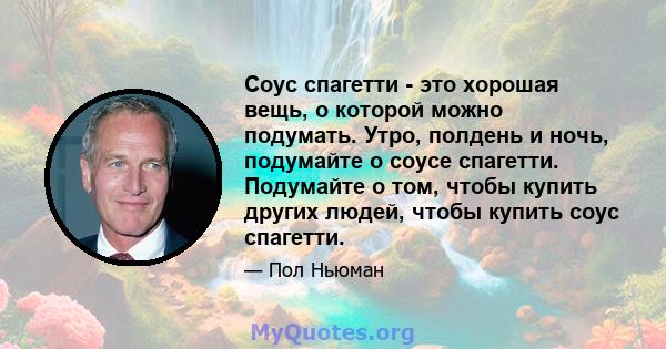 Соус спагетти - это хорошая вещь, о которой можно подумать. Утро, полдень и ночь, подумайте о соусе спагетти. Подумайте о том, чтобы купить других людей, чтобы купить соус спагетти.