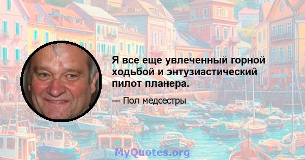 Я все еще увлеченный горной ходьбой и энтузиастический пилот планера.