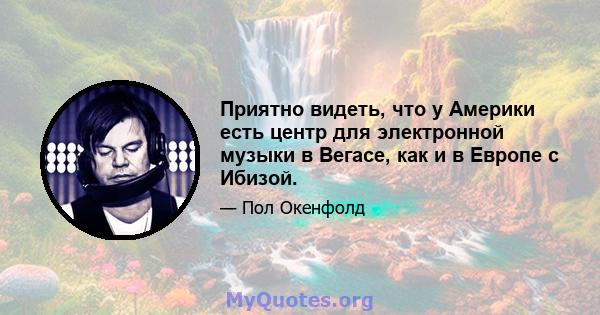 Приятно видеть, что у Америки есть центр для электронной музыки в Вегасе, как и в Европе с Ибизой.