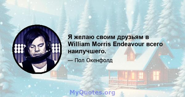 Я желаю своим друзьям в William Morris Endeavour всего наилучшего.