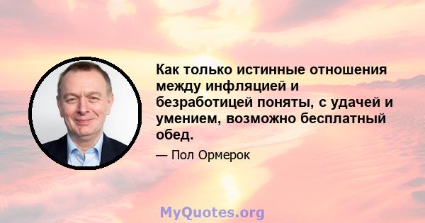 Как только истинные отношения между инфляцией и безработицей поняты, с удачей и умением, возможно бесплатный обед.