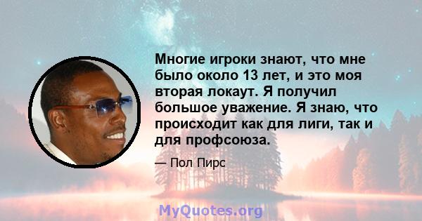 Многие игроки знают, что мне было около 13 лет, и это моя вторая локаут. Я получил большое уважение. Я знаю, что происходит как для лиги, так и для профсоюза.