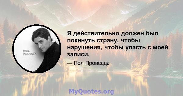 Я действительно должен был покинуть страну, чтобы нарушения, чтобы упасть с моей записи.