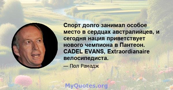 Спорт долго занимал особое место в сердцах австралийцев, и сегодня нация приветствует нового чемпиона в Пантеон. CADEL EVANS, Extraordianaire велосипедиста.