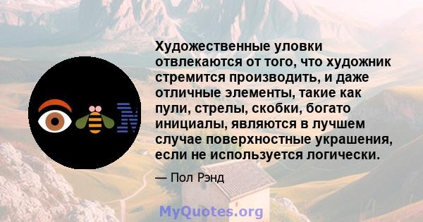 Художественные уловки отвлекаются от того, что художник стремится производить, и даже отличные элементы, такие как пули, стрелы, скобки, богато инициалы, являются в лучшем случае поверхностные украшения, если не