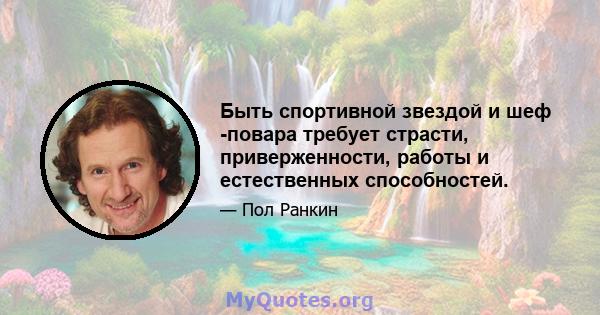 Быть спортивной звездой и шеф -повара требует страсти, приверженности, работы и естественных способностей.