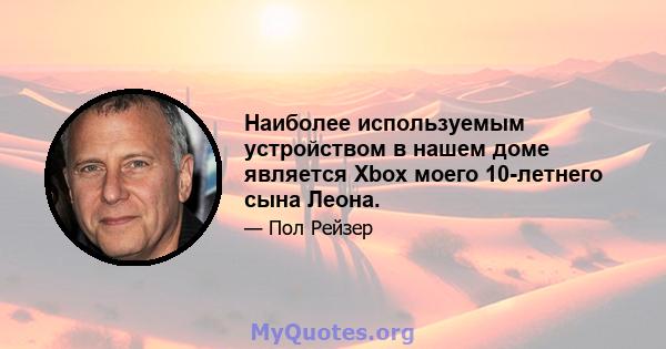 Наиболее используемым устройством в нашем доме является Xbox моего 10-летнего сына Леона.