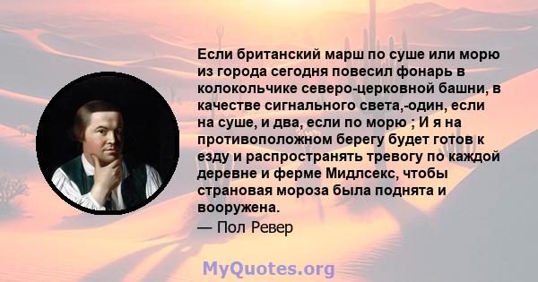 Если британский марш по суше или морю из города сегодня повесил фонарь в колокольчике северо-церковной башни, в качестве сигнального света,-один, если на суше, и два, если по морю ; И я на противоположном берегу будет