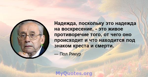 Надежда, поскольку это надежда на воскресение, - это живое противоречие того, от чего оно происходит и что находится под знаком креста и смерти.