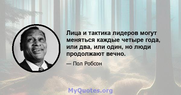 Лица и тактика лидеров могут меняться каждые четыре года, или два, или один, но люди продолжают вечно.