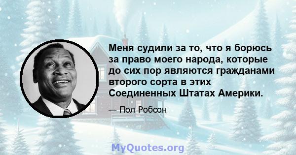 Меня судили за то, что я борюсь за право моего народа, которые до сих пор являются гражданами второго сорта в этих Соединенных Штатах Америки.