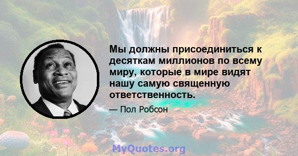 Мы должны присоединиться к десяткам миллионов по всему миру, которые в мире видят нашу самую священную ответственность.