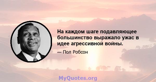 На каждом шаге подавляющее большинство выражало ужас в идее агрессивной войны.