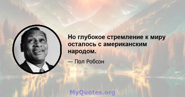 Но глубокое стремление к миру осталось с американским народом.