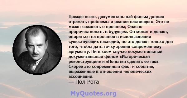 Прежде всего, документальный фильм должен отражать проблемы и реалии настоящего. Это не может сожалеть о прошлом; Опасно пророчествовать в будущем. Он может и делает, опираться на прошлое в использовании существующих