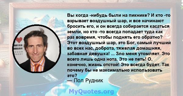 Вы когда -нибудь были на пикнике? И кто -то взрывает воздушный шар, и все начинают бросить его, и он всегда собирается касаться земли, но кто -то всегда попадает туда как раз вовремя, чтобы поднять его обратно? Этот