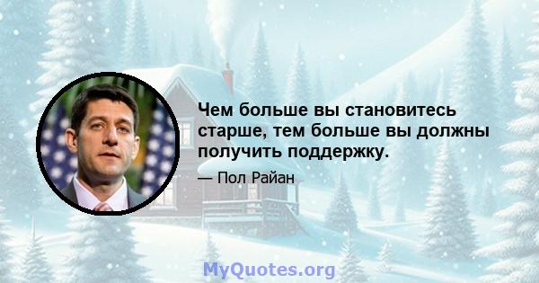 Чем больше вы становитесь старше, тем больше вы должны получить поддержку.