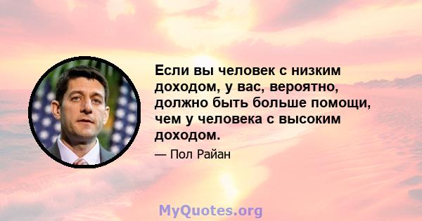 Если вы человек с низким доходом, у вас, вероятно, должно быть больше помощи, чем у человека с высоким доходом.