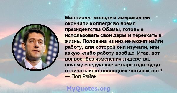 Миллионы молодых американцев окончили колледж во время президентства Обамы, готовые использовать свои дары и переехать в жизнь. Половина из них не может найти работу, для которой они изучали, или какую -либо работу