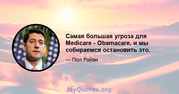 Самая большая угроза для Medicare - Obamacare, и мы собираемся остановить это.