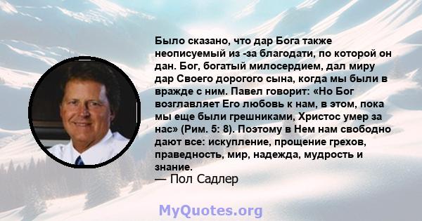 Было сказано, что дар Бога также неописуемый из -за благодати, по которой он дан. Бог, богатый милосердием, дал миру дар Своего дорогого сына, когда мы были в вражде с ним. Павел говорит: «Но Бог возглавляет Его любовь