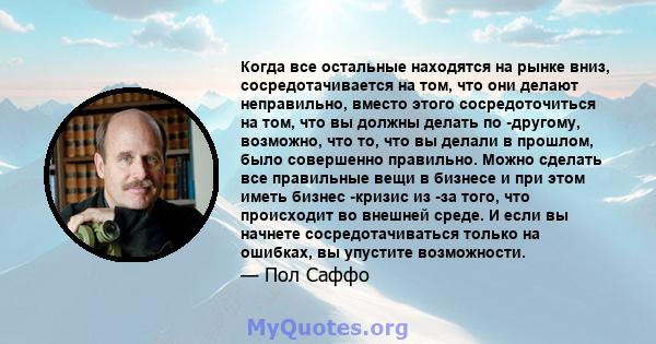 Когда все остальные находятся на рынке вниз, сосредотачивается на том, что они делают неправильно, вместо этого сосредоточиться на том, что вы должны делать по -другому, возможно, что то, что вы делали в прошлом, было