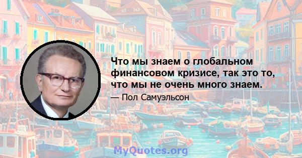 Что мы знаем о глобальном финансовом кризисе, так это то, что мы не очень много знаем.