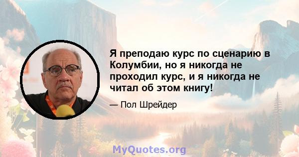 Я преподаю курс по сценарию в Колумбии, но я никогда не проходил курс, и я никогда не читал об этом книгу!