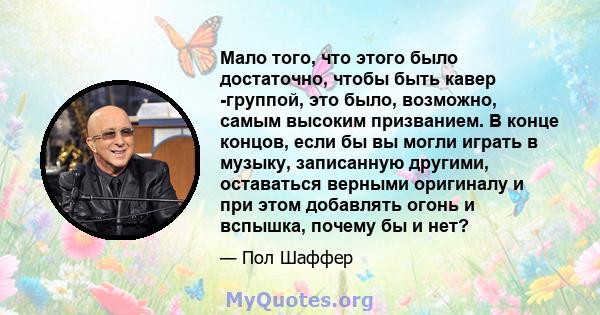 Мало того, что этого было достаточно, чтобы быть кавер -группой, это было, возможно, самым высоким призванием. В конце концов, если бы вы могли играть в музыку, записанную другими, оставаться верными оригиналу и при