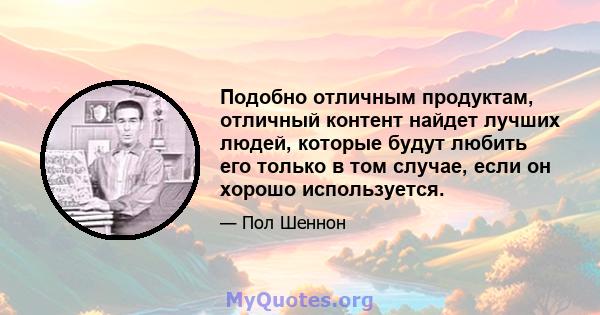 Подобно отличным продуктам, отличный контент найдет лучших людей, которые будут любить его только в том случае, если он хорошо используется.
