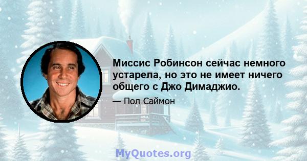 Миссис Робинсон сейчас немного устарела, но это не имеет ничего общего с Джо Димаджио.