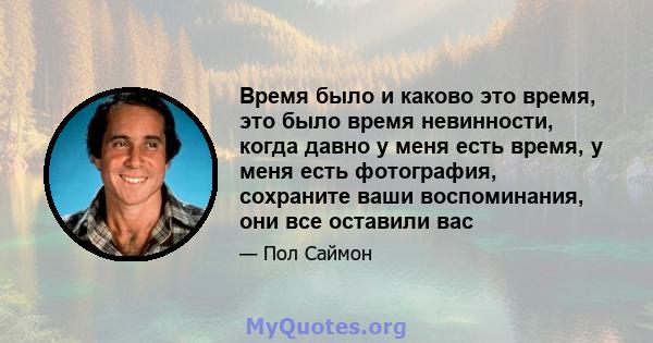 Время было и каково это время, это было время невинности, когда давно у меня есть время, у меня есть фотография, сохраните ваши воспоминания, они все оставили вас