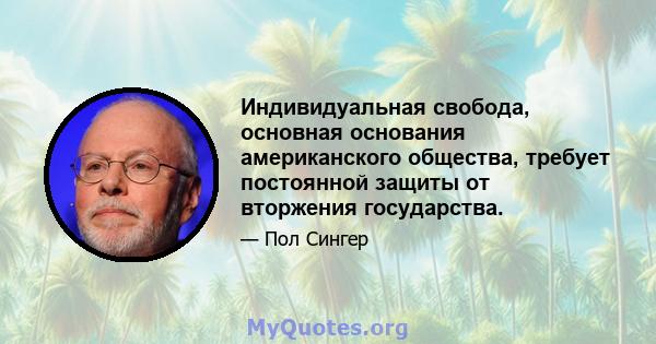 Индивидуальная свобода, основная основания американского общества, требует постоянной защиты от вторжения государства.